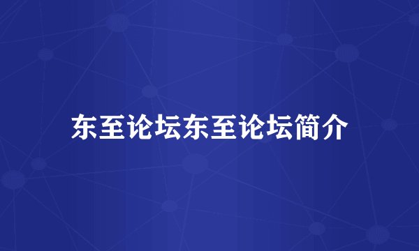 东至论坛东至论坛简介