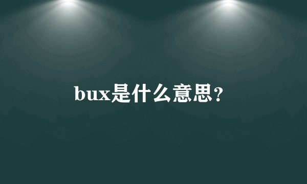 bux是什么意思？