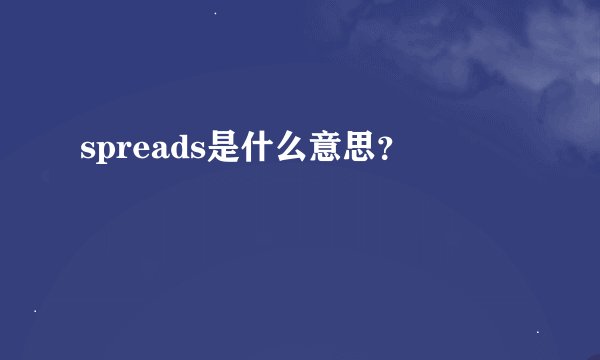 spreads是什么意思？