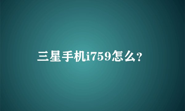 三星手机i759怎么？