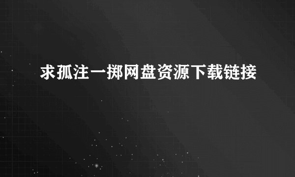 求孤注一掷网盘资源下载链接