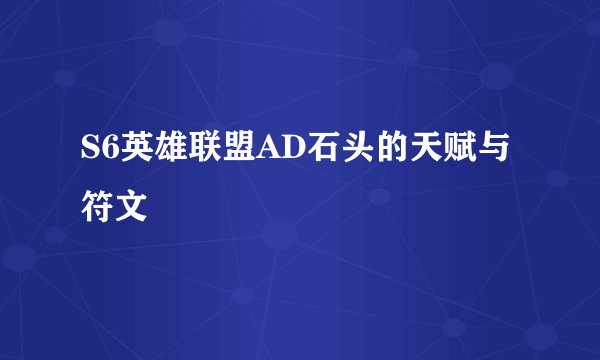 S6英雄联盟AD石头的天赋与符文