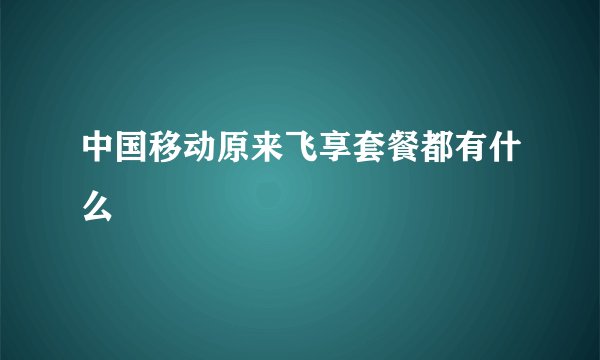 中国移动原来飞享套餐都有什么