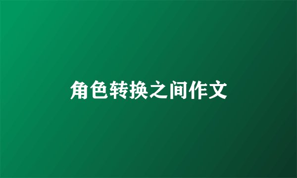 角色转换之间作文