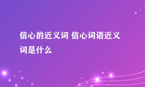 信心的近义词 信心词语近义词是什么
