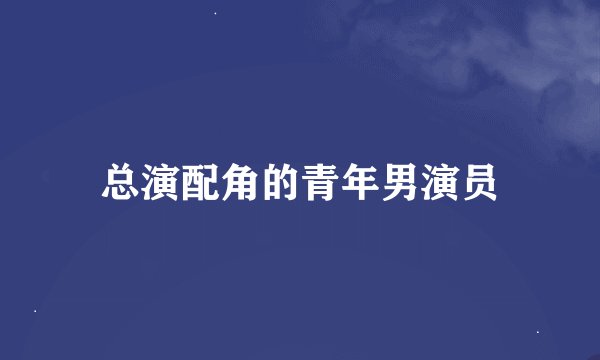 总演配角的青年男演员