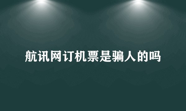 航讯网订机票是骗人的吗