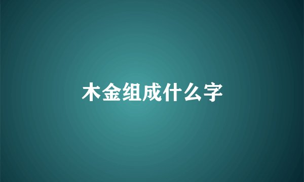 木金组成什么字