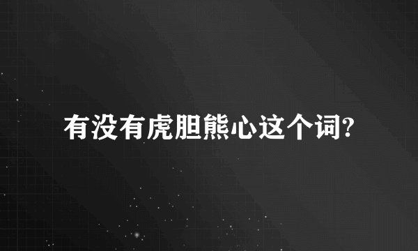 有没有虎胆熊心这个词?