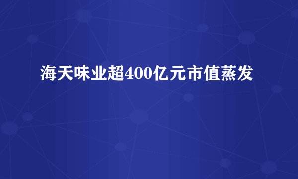 海天味业超400亿元市值蒸发