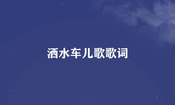 洒水车儿歌歌词