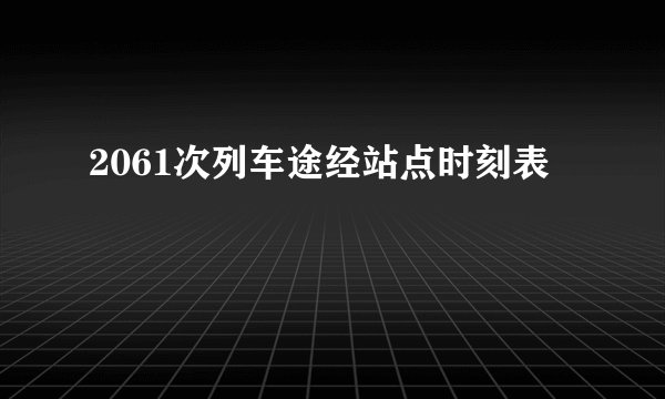 2061次列车途经站点时刻表