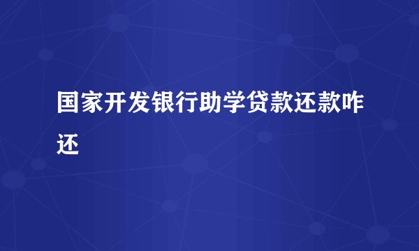 国家开发银行助学贷款还款咋还