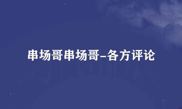 串场哥串场哥-各方评论