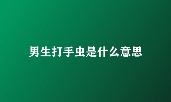 男生打手虫是什么意思