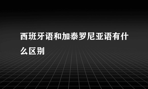 西班牙语和加泰罗尼亚语有什么区别