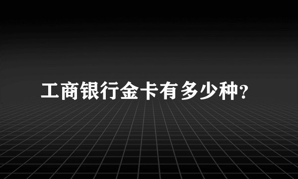 工商银行金卡有多少种？