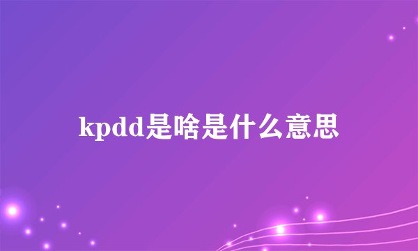 kpdd是啥是什么意思