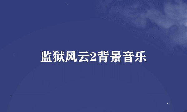 监狱风云2背景音乐