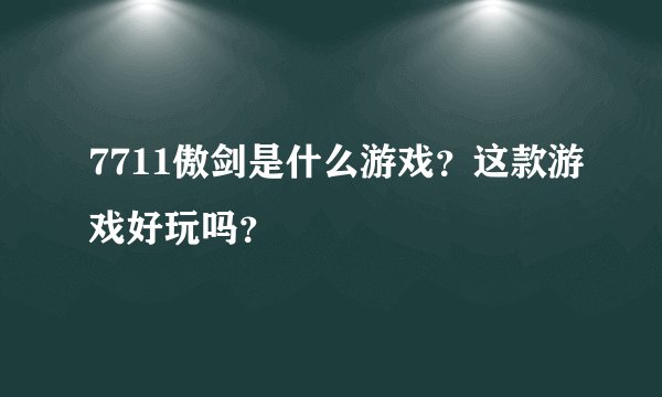 7711傲剑是什么游戏？这款游戏好玩吗？