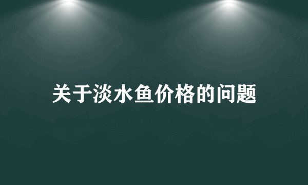 关于淡水鱼价格的问题