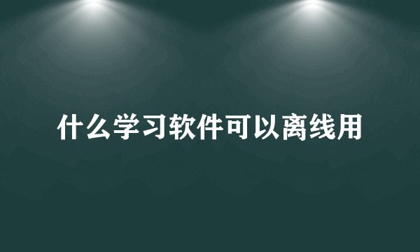 什么学习软件可以离线用