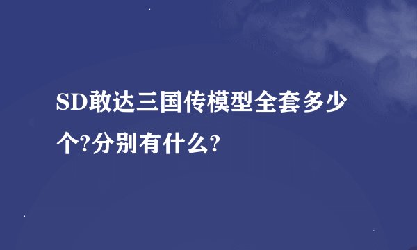 SD敢达三国传模型全套多少个?分别有什么?
