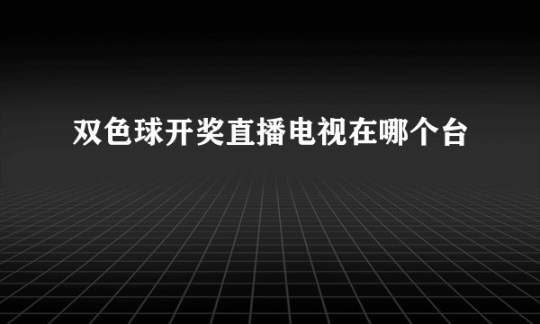 双色球开奖直播电视在哪个台