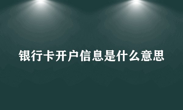 银行卡开户信息是什么意思