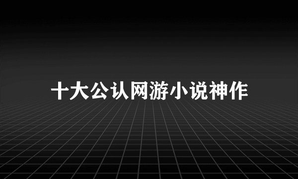 十大公认网游小说神作