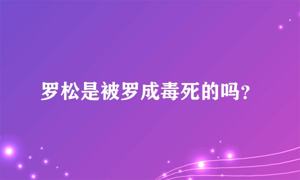 罗松是被罗成毒死的吗？