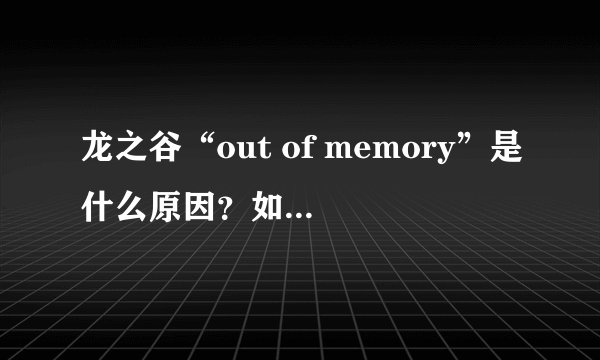龙之谷“out of memory”是什么原因？如何解决？