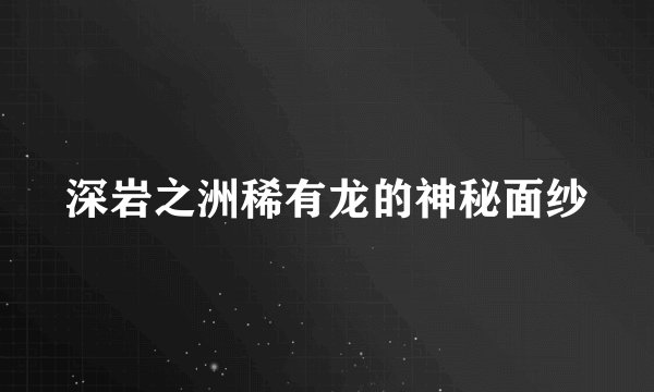 深岩之洲稀有龙的神秘面纱