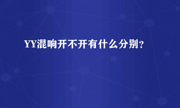 YY混响开不开有什么分别？