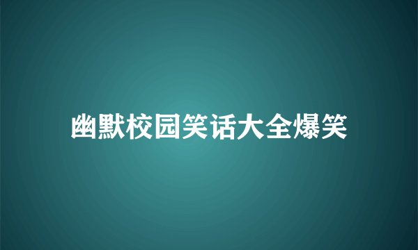 幽默校园笑话大全爆笑