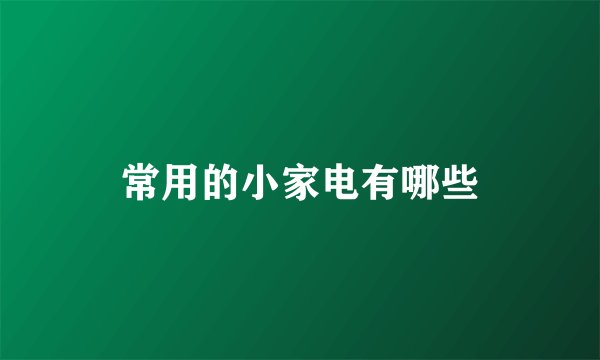 常用的小家电有哪些