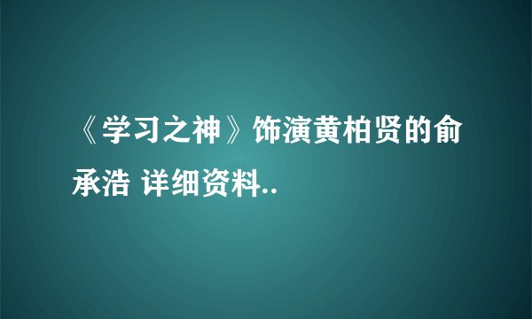 《学习之神》饰演黄柏贤的俞承浩 详细资料..
