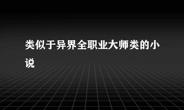 类似于异界全职业大师类的小说