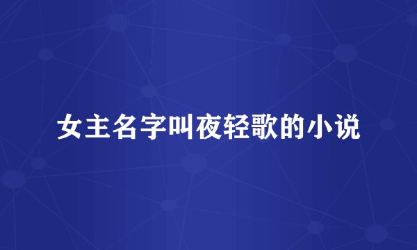 女主名字叫夜轻歌的小说