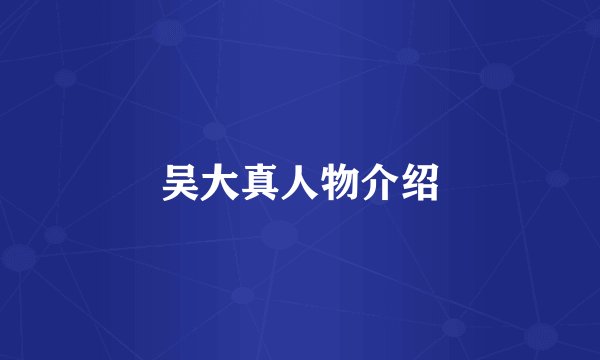 吴大真人物介绍