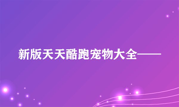 新版天天酷跑宠物大全——