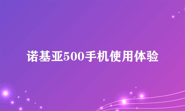 诺基亚500手机使用体验