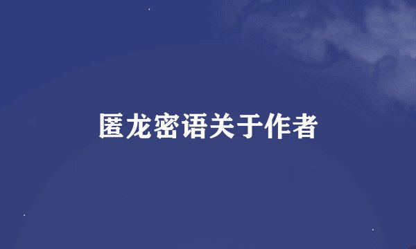匿龙密语关于作者