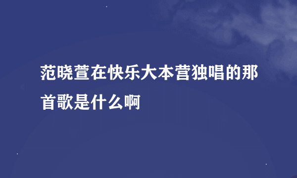 范晓萱在快乐大本营独唱的那首歌是什么啊