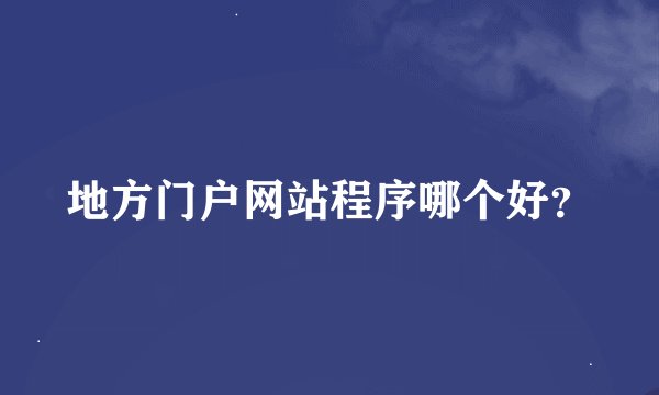 地方门户网站程序哪个好？