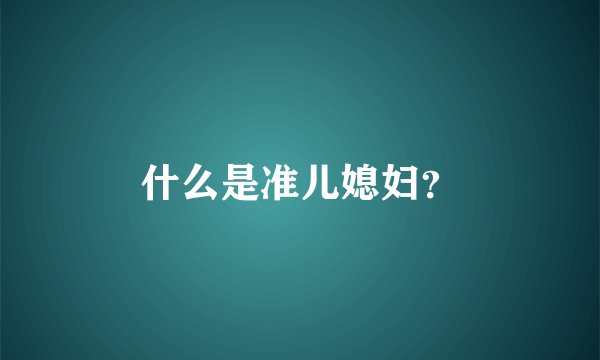 什么是准儿媳妇？
