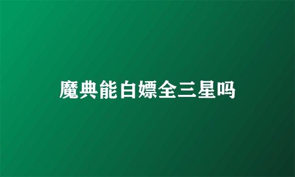 魔典能白嫖全三星吗