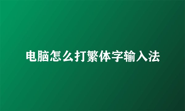 电脑怎么打繁体字输入法