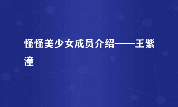 怪怪美少女成员介绍——王紫潼
