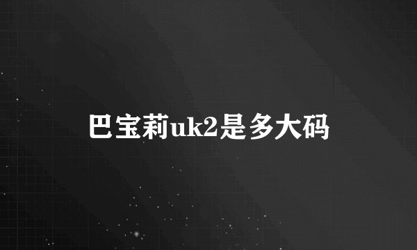 巴宝莉uk2是多大码
